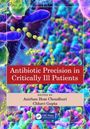 Buchtitel: "Antibiotic Precision in Critically Ill Patients". Herausgeber: Anirban Hom Choudhuri, Chhavi Gupta. Bunte Mikroskopaufnahme von Bakterien.