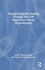 Charlene Connie Sparcino: Intergenerational Healing Through Past Life Regression Family Hypnotherapy, Buch