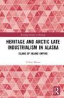 Arthur Mason: Heritage and Arctic Late Industrialism in Alaska, Buch