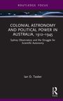 Ian D. Tasker: Colonial Astronomy and Political Power in Australia, 1912-1945, Buch