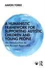 Aaron Yorke: A Humanistic Framework for Supporting Autistic Children and Young People, Buch