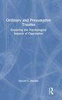 "Ordinary and Presumptive Trauma: Exploring the Psychological Impacts of Oppression" von Samuel Z. Shelton.