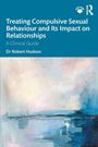 Robert Hudson: Treating Compulsive Sexual Behaviour and Its Impact on Relationships, Buch