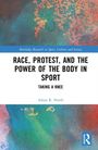 Adam R. North: Race, Protest, and the Power of the Body in Sport, Buch