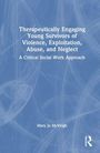 Mary Jo McVeigh: Therapeutically Engaging Young Survivors of Violence, Exploitation, Abuse, and Neglect, Buch