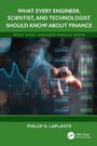 Phillip A. Laplante: What Every Engineer, Scientist, and Technologist Should Know About Finance, Buch