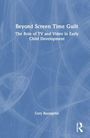 Titel: Beyond Screen Time Guilt. Untertitel: The Role of TV and Video in Early Child Development. Autor: Cary Bazalgette.