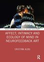 Cristina Albu: Affect, Intimacy and Ecology of Mind in Neurofeedback Art, Buch
