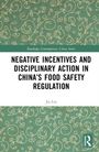 Jia Liu: Negative Incentives and Disciplinary Action in China's Food Safety Regulation, Buch