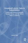 Titel: Greenland's Arctic Paths to Independence. Untertitel: Politics and Policies in Kalaallit Nunaat, Europe and the USA. Autor: Michael Paul.