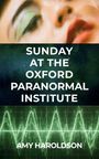 „SUNDAY AT THE OXFORD PARANORMAL INSTITUTE“ und „AMY HAROLDSON“. Oben Gesicht, unten grüne Schallwellen.