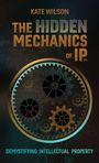 Kate Wilson: The Hidden Mechanics of IP, Buch