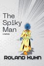 „The Spiky Man: A Novel“ von Roland Kuhn. Illustration: Person mit stacheligem, blauen Kopf trägt gelben Mantel.