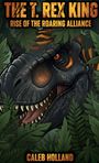 "The T. Rex King: Rise of the Roaring Alliance" von Caleb Holland. Illustration eines T. Rex hinter grünen Blättern.