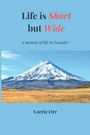 Text: "Life is Short but Wide", "a memoir of life in Ecuador", "Lorrie Orr". Ein schneebedeckter Vulkan in einer weiten Landschaft.