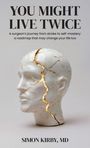 Titel oben: "YOU MIGHT LIVE TWICE". Ein weißer Kopf mit goldenen Rissen im Kintsugi-Stil. Autor: Simon Kirby, MD.