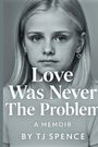 T J Spence: Love Was Never The Problem, Buch