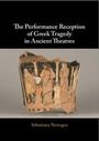 Sebastiana Nervegna: The Performance Reception of Greek Tragedy in Ancient Theatres, Buch