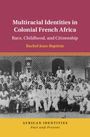 Rachel Jean-Baptiste: Multiracial Identities in Colonial French Africa, Buch