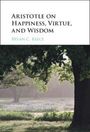 Bryan C. Reece: Aristotle on Happiness, Virtue, and Wisdom, Buch