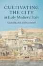 Caroline Goodson: Cultivating the City in Early Medieval Italy, Buch