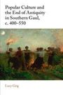 Lucy Grig: Popular Culture and the End of Antiquity in Southern Gaul, C. 400-550, Buch