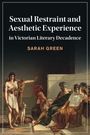 Sarah Green: Sexual Restraint and Aesthetic Experience in Victorian Literary Decadence, Buch