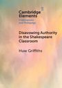 Huw Griffiths: Disavowing Authority in the Shakespeare Classroom, Buch