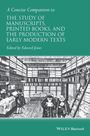 : A Concise Companion to the Study of Manuscripts, Printed Books, and the Production of Early Modern Texts: A Festschrift for Gordon Campbell, Buch