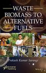 Prakash Kumar Sarangi: Waste Biomass to Alternative Fuels, Buch