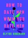 Blythe Roberson: How to Date Men When You Hate Men, Buch