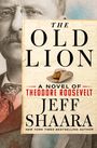 Jeff Shaara: The Old Lion: A Novel of Theodore Roosevelt, Buch