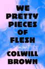 Colwill Brown: We Pretty Pieces of Flesh, Buch