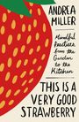 Text: "THIS IS A VERY GOOD STRAWBERRY. Mindful Practices from the Garden to the Kitchen. ANDREA MILLER." Unten ein Logo.