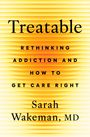 "TREATABLE" mit Untertitel "Rethinking Addiction and How to Get Care Right", Autorin: Sarah Wakeman, MD. Flatiron Books.