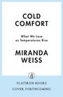 "Cold Comfort: What We Lose as Temperatures Rise" von Miranda Weiss. Unten steht: "Flatiron Books, Cover Forthcoming."