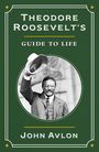 „THEODORE ROOSEVELT'S GUIDE TO LIFE“ von John Avlon. Ein Schwarz-Weiß-Foto von Roosevelt hebt den Hut.