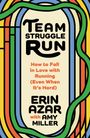 Text: Team Struggle Run. How to Fall in Love with Running (Even When It's Hard). Erin Azar with Amy Miller. Flatiron Books.