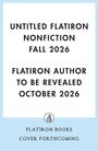 "UNTITLED FLATIRON NONFICTION FALL 2026. FLATIRON AUTHOR TO BE REVEALED OCTOBER 2026." Unten ist ein Logo.