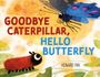 "GOODBYE CATERPILLAR, HELLO BUTTERFLY" steht in großen Buchstaben. Eine bunte Illustration zeigt eine Raupe und einen Schmetterling.