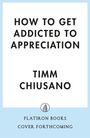 „HOW TO GET ADDICTED TO APPRECIATION“ von Timm Chiusano. Unten: Flatiron Books Logo, Buchcover folgt.