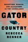 Rebecca Renner: Gator Country: Deception, Danger, and Alligators in the Everglades, Buch