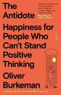Oliver Burkeman: The Antidote: Happiness for People Who Can't Stand Positive Thinking, Buch