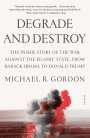 Michael R. Gordon: Degrade and Destroy: The Inside Story of the War Against the Islamic State, from Barack Obama to Donald Trump, Buch