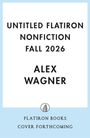 UNTITLED FLATIRON NONFICTION FALL 2026. ALEX WAGNER. Unten Logo von Flatiron Books. Cover folgt. Hellblauer Rand.