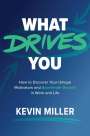 Kevin Miller: What Drives You: How to Discover Your Unique Motivators and Accelerate Growth in Work and Life, Buch