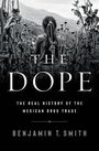 Benjamin T. Smith: The Dope - The Real History of the Mexican Drug Trade, Buch