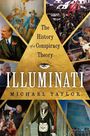 Text: "The History of a Conspiracy Theory. Illuminati. Michael Taylor." 
Illustration: Verschiedene historische Szenen und ein Auge im Dreieck.