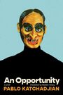 Text: "An Opportunity - a novel - Translated by Heather Cleary - PABLO KATCHADJIAN". Darstellung: Person mit gruseliger Maske.
