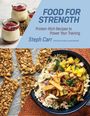 "FOOD FOR STRENGTH. Protein-Rich Recipes to Power Your Training. Steph Carr." Joghurt-Gläser, Müsliriegel, Reisschüssel.